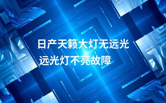 日产天籁大灯无远光 远光灯不亮故障